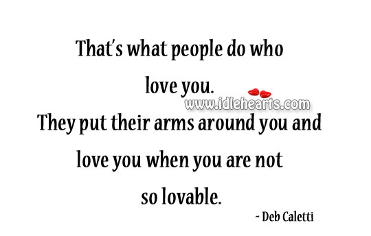 That’s what people do who love you. Deb Caletti Picture Quote