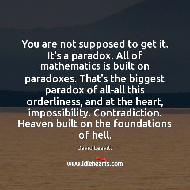 You are not supposed to get it. It’s a paradox. All of David Leavitt Picture Quote