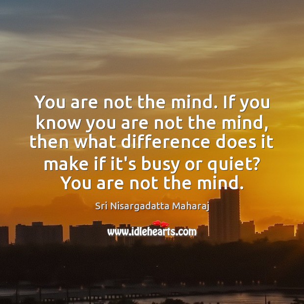 You are not the mind. If you know you are not the Image