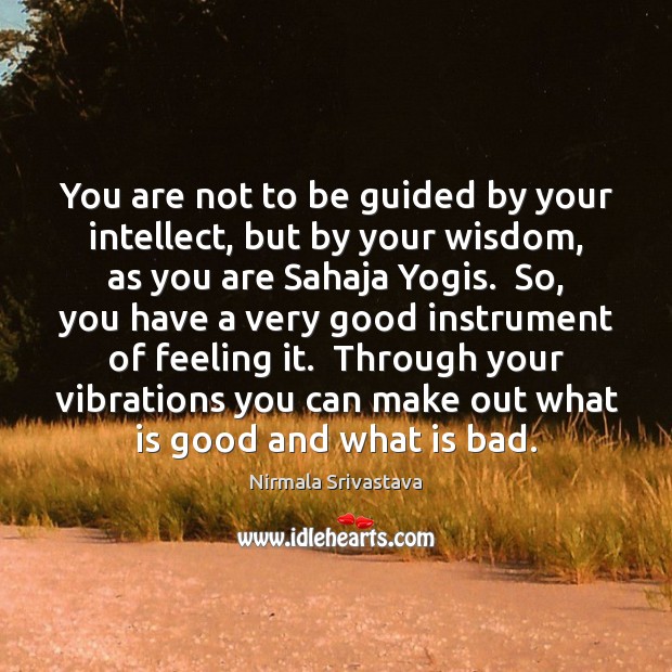You are not to be guided by your intellect, but by your Nirmala Srivastava Picture Quote
