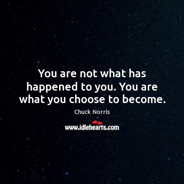 You are not what has happened to you. You are what you choose to become. Image