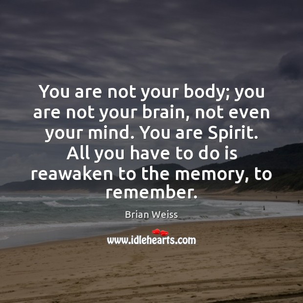 You are not your body; you are not your brain, not even Brian Weiss Picture Quote