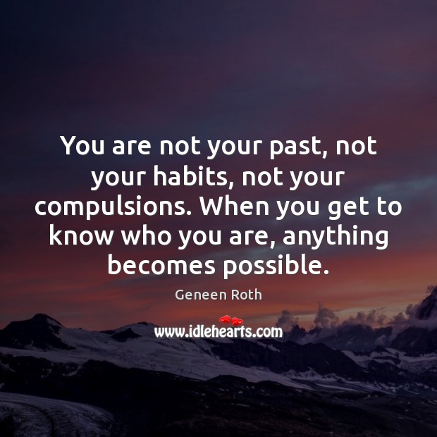 You are not your past, not your habits, not your compulsions. When Geneen Roth Picture Quote