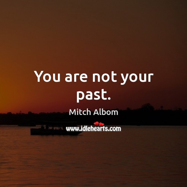 You are not your past. Mitch Albom Picture Quote