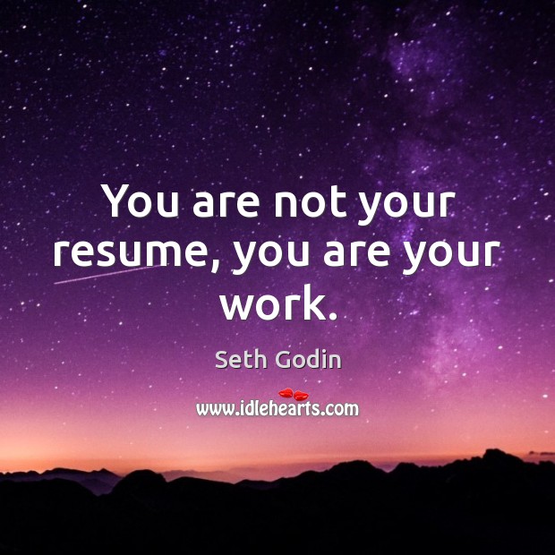 You are not your resume, you are your work. Seth Godin Picture Quote
