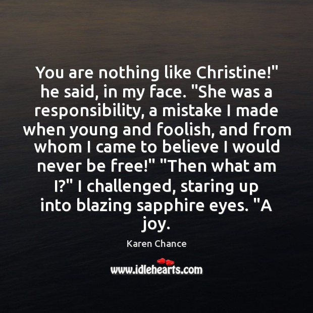 You are nothing like Christine!” he said, in my face. “She was Karen Chance Picture Quote