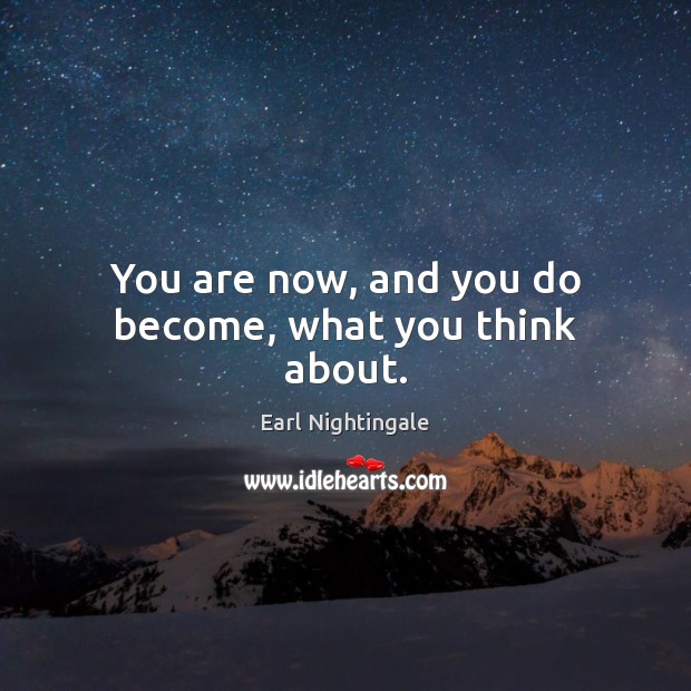 You are now, and you do become, what you think about. Earl Nightingale Picture Quote