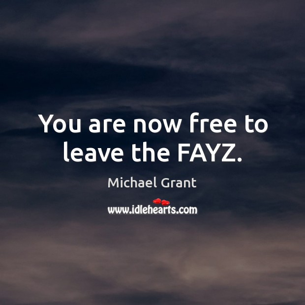 You are now free to leave the FAYZ. Michael Grant Picture Quote