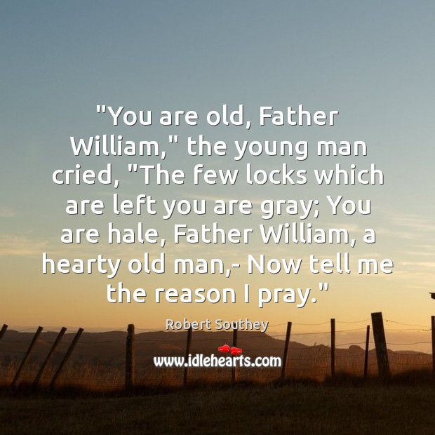 “You are old, Father William,” the young man cried, “The few locks Robert Southey Picture Quote