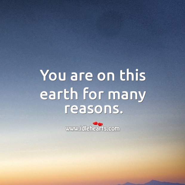 You are on this earth for many reasons. Earth Quotes Image