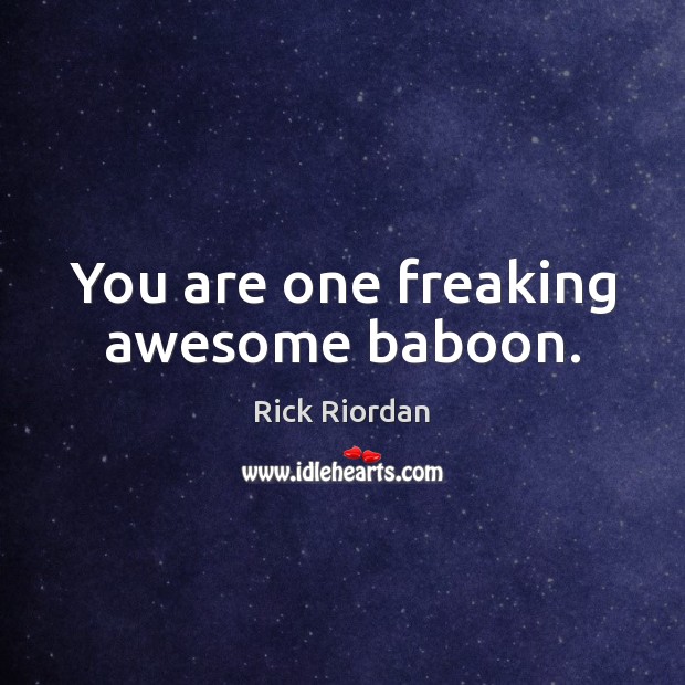 You are one freaking awesome baboon. Rick Riordan Picture Quote