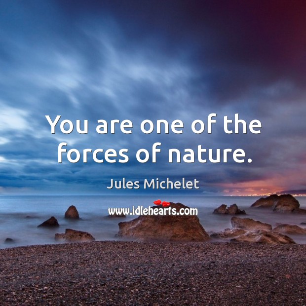 You are one of the forces of nature. Jules Michelet Picture Quote