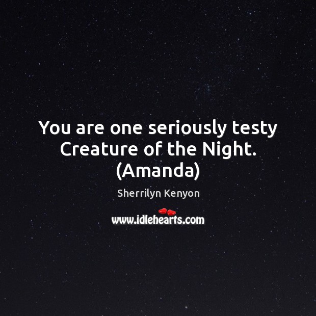 You are one seriously testy Creature of the Night. (Amanda) Image