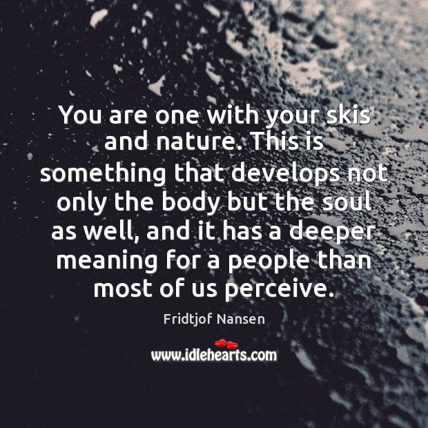 You are one with your skis and nature. This is something that Fridtjof Nansen Picture Quote