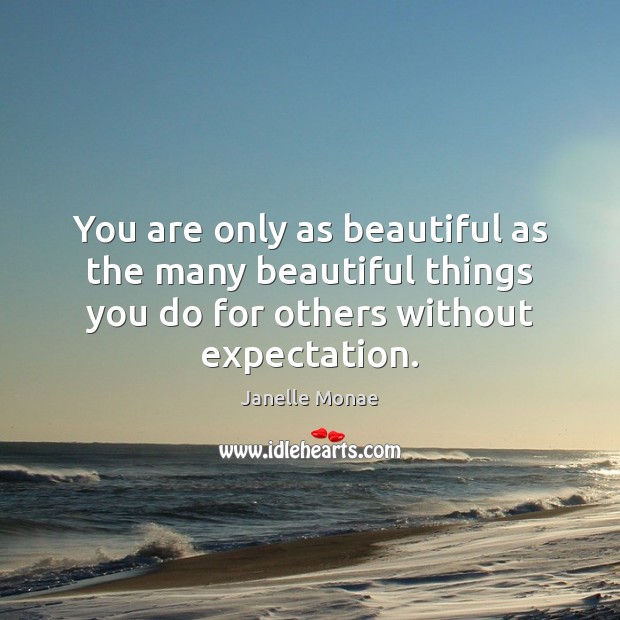 You are only as beautiful as the many beautiful things you do Janelle Monae Picture Quote