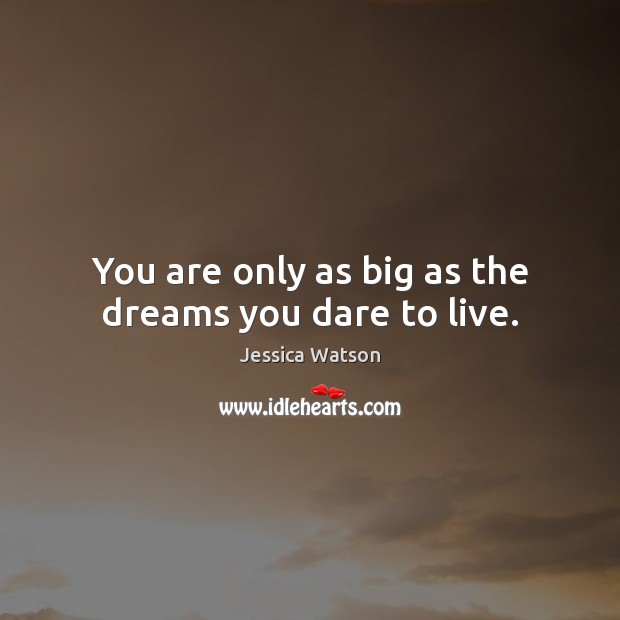 You are only as big as the dreams you dare to live. Jessica Watson Picture Quote