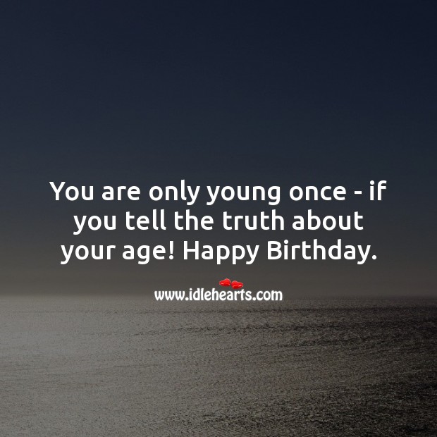 You are only young once – if you tell the truth about your age! Image