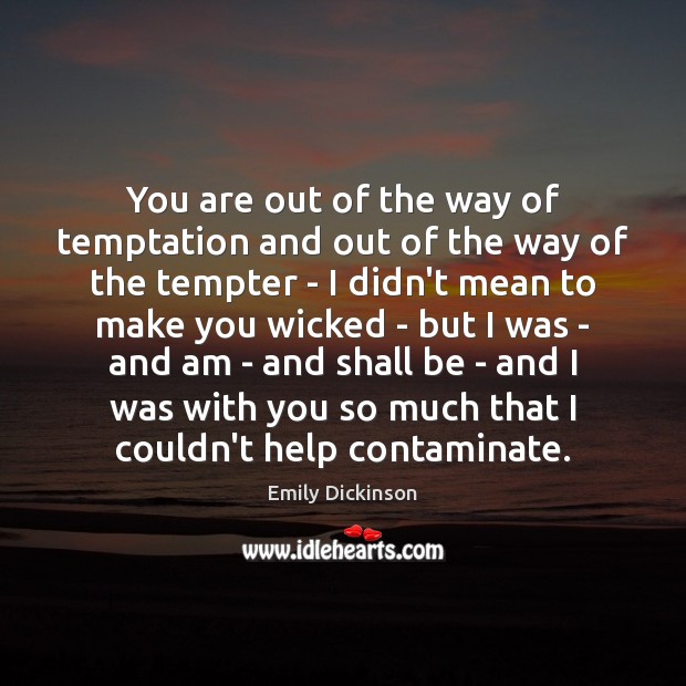 You are out of the way of temptation and out of the Emily Dickinson Picture Quote