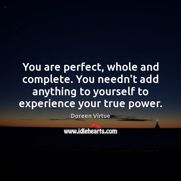 You are perfect, whole and complete. You needn’t add anything to yourself Doreen Virtue Picture Quote
