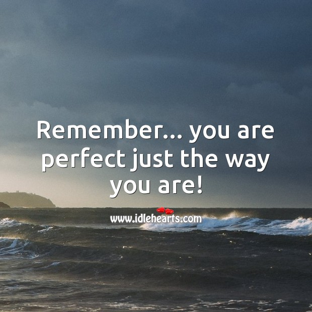 Remember… you are perfect just the way you are! Picture Quotes Image