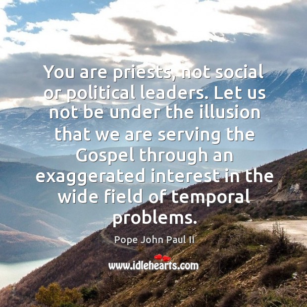 You are priests, not social or political leaders. Image