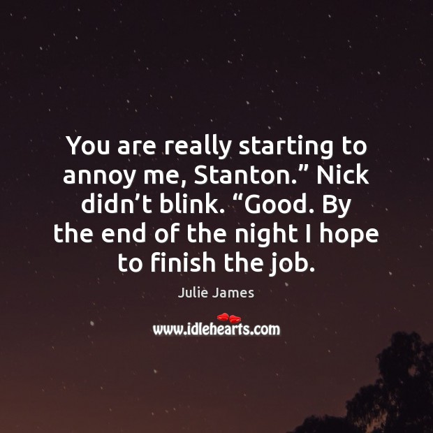 You are really starting to annoy me, Stanton.” Nick didn’t blink. “ Julie James Picture Quote