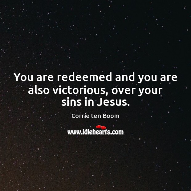 You are redeemed and you are also victorious, over your sins in Jesus. Corrie ten Boom Picture Quote
