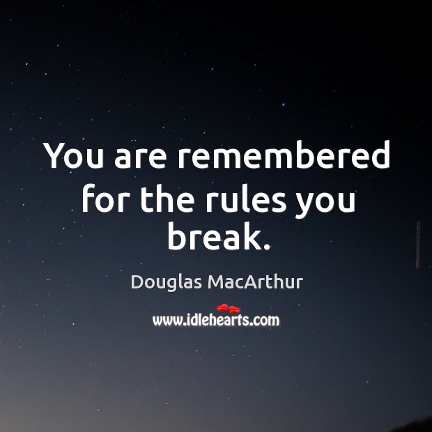 You are remembered for the rules you break. Image