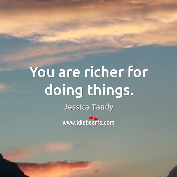 You are richer for doing things. Jessica Tandy Picture Quote