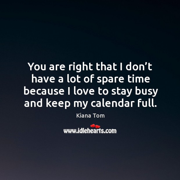You are right that I don’t have a lot of spare time because I love to stay busy and keep my calendar full. Image