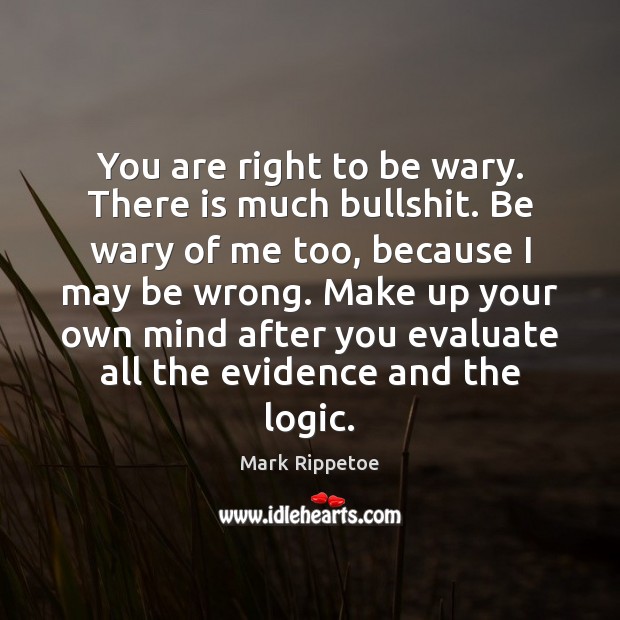 You are right to be wary. There is much bullshit. Be wary Logic Quotes Image