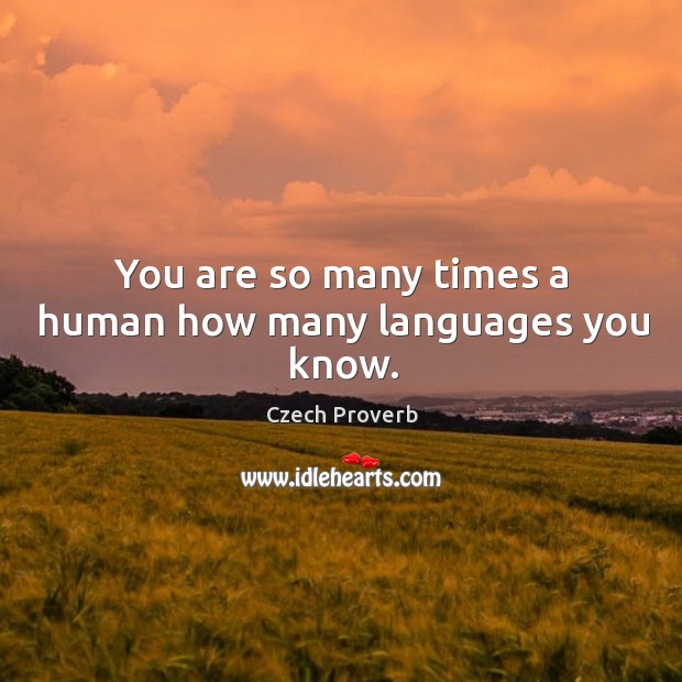 You are so many times a human how many languages you know. Czech Proverbs Image