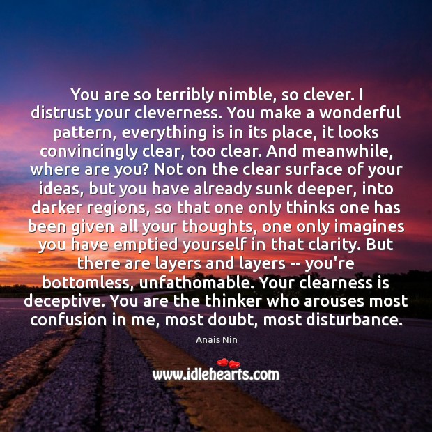 You are so terribly nimble, so clever. I distrust your cleverness. You Anais Nin Picture Quote