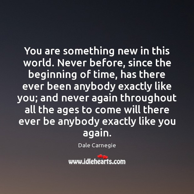 You are something new in this world. Never before, since the beginning Image