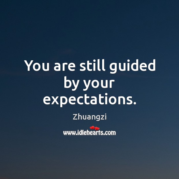 You are still guided by your expectations. Zhuangzi Picture Quote