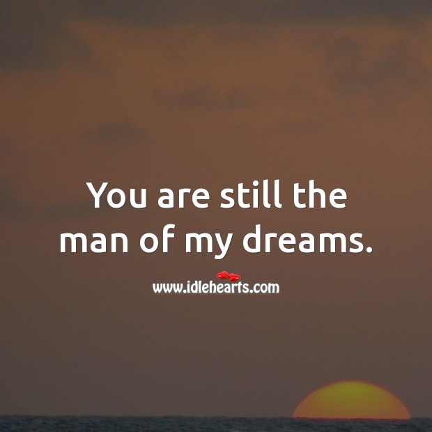 You are still the man of my dreams. Image
