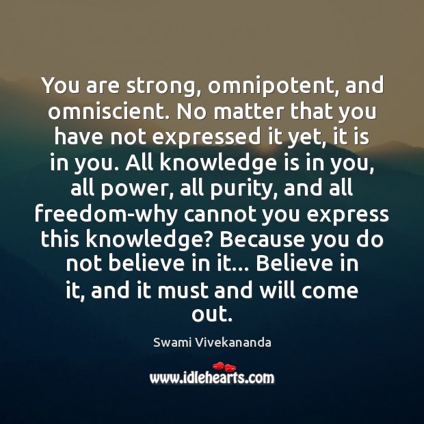 You are strong, omnipotent, and omniscient. No matter that you have not Knowledge Quotes Image