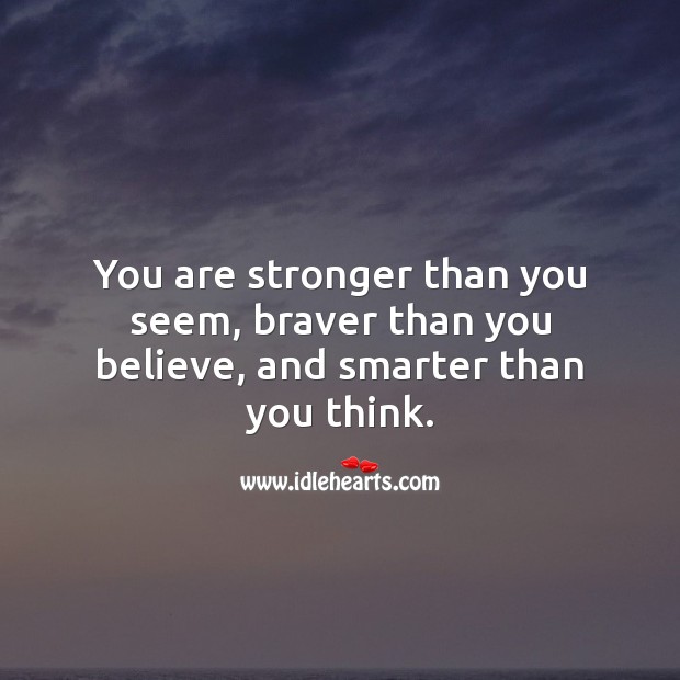You are stronger than you seem, braver than you believe, and smarter than you think. Inspirational Quotes Image