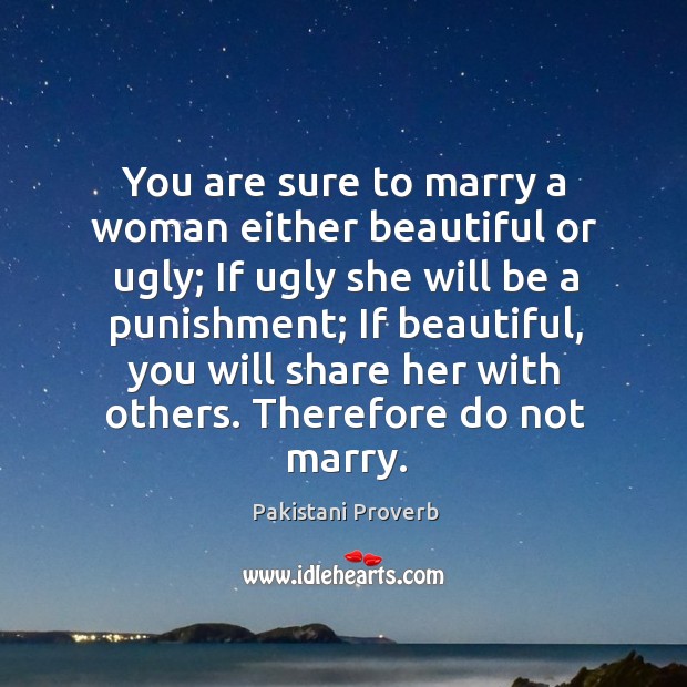 You are sure to marry a woman either beautiful or ugly Pakistani Proverbs Image