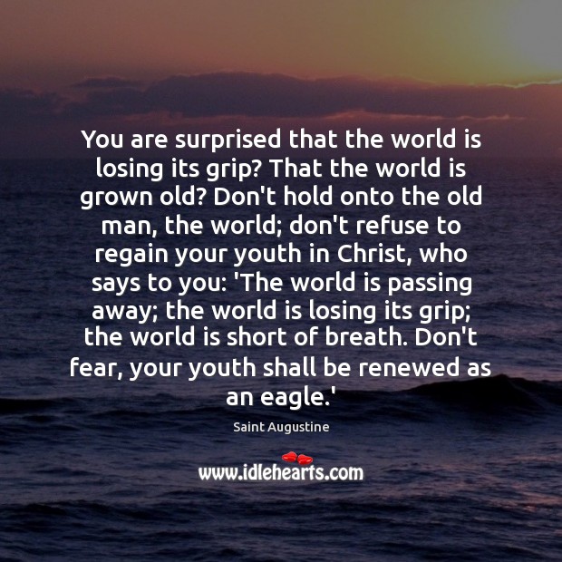 You are surprised that the world is losing its grip? That the Saint Augustine Picture Quote