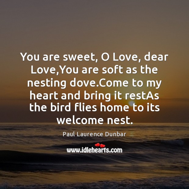 You are sweet, O Love, dear Love,You are soft as the Image
