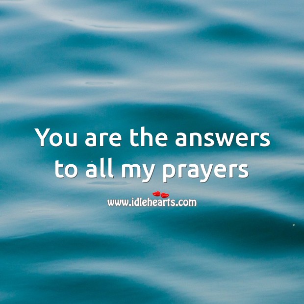 You are the answers to all my prayers Image