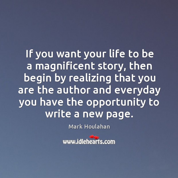 You are the author of your life story. Mark Houlahan Picture Quote