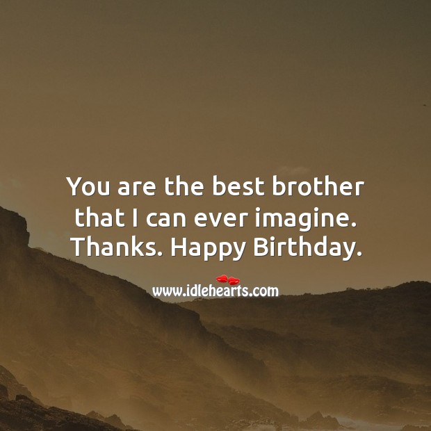 You are the best brother that I can ever imagine. Thanks. Image