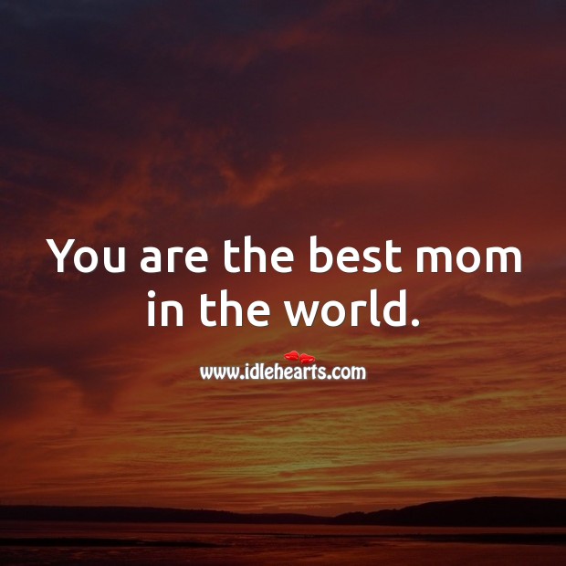 You are the best mom in the world. Birthday Messages for Mom Image