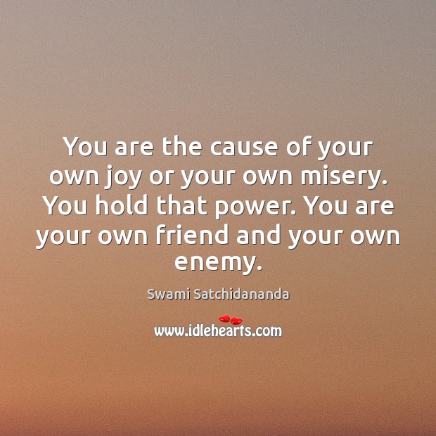You are the cause of your own joy or your own misery. Swami Satchidananda Picture Quote