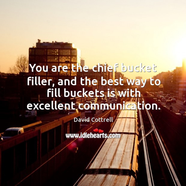 You are the chief bucket filler, and the best way to fill David Cottrell Picture Quote