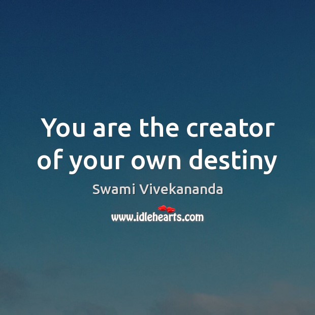 You are the creator of your own destiny Swami Vivekananda Picture Quote