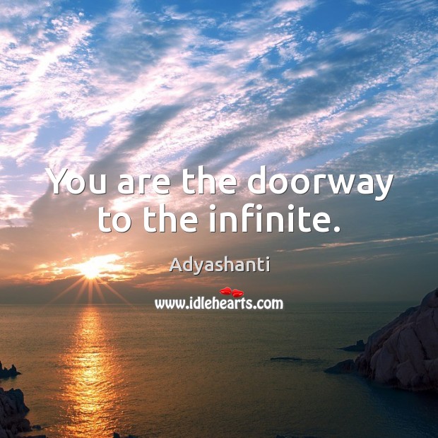 You are the doorway to the infinite. Adyashanti Picture Quote