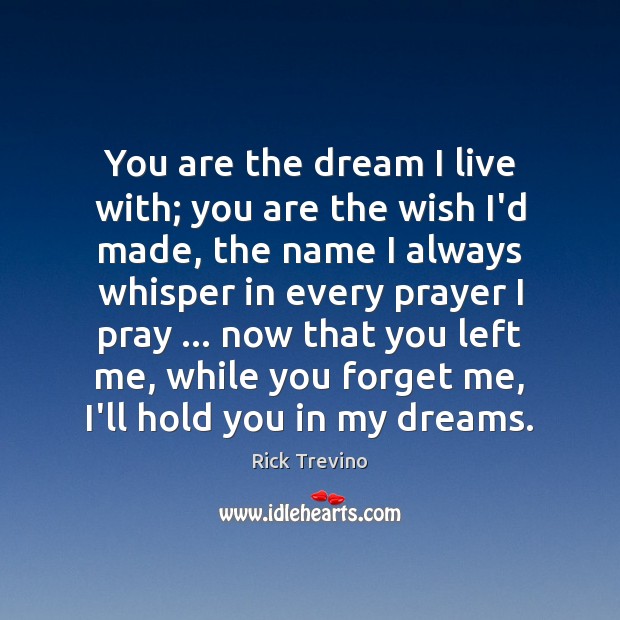You are the dream I live with; you are the wish I’d Rick Trevino Picture Quote